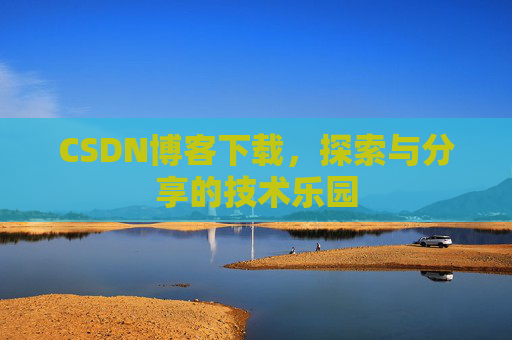 CSDN博客下载，探索与分享的技术乐园